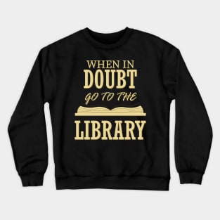 when in doubt go to the library Crewneck Sweatshirt